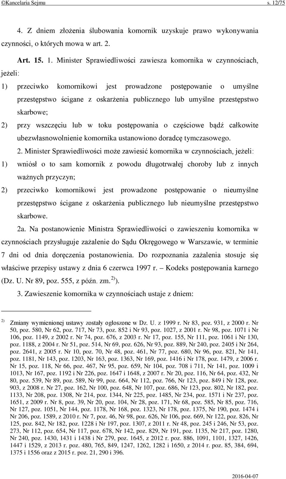. 1. Minister Sprawiedliwości zawiesza komornika w czynnościach, jeżeli: 1) przeciwko komornikowi jest prowadzone postępowanie o umyślne przestępstwo ścigane z oskarżenia publicznego lub umyślne
