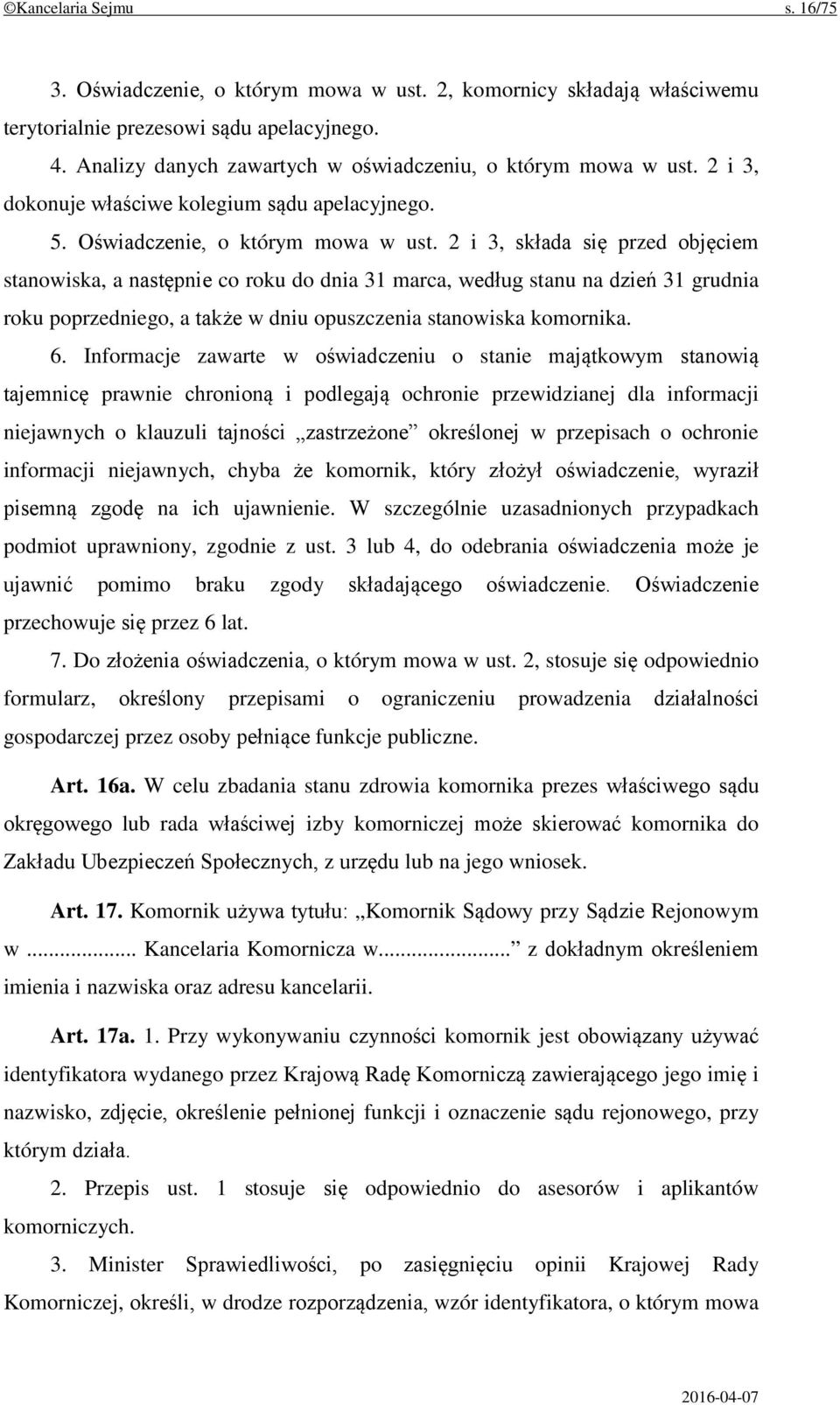 2 i 3, składa się przed objęciem stanowiska, a następnie co roku do dnia 31 marca, według stanu na dzień 31 grudnia roku poprzedniego, a także w dniu opuszczenia stanowiska komornika. 6.
