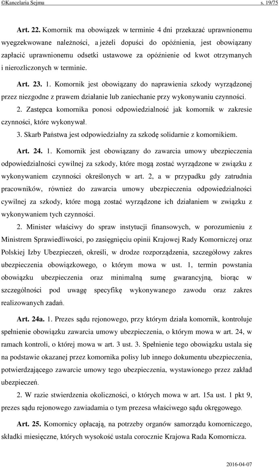 otrzymanych i nierozliczonych w terminie. Art. 23. 1. Komornik jest obowiązany do naprawienia szkody wyrządzonej przez niezgodne z prawem działanie lub zaniechanie przy wykonywaniu czynności. 2. Zastępca komornika ponosi odpowiedzialność jak komornik w zakresie czynności, które wykonywał.