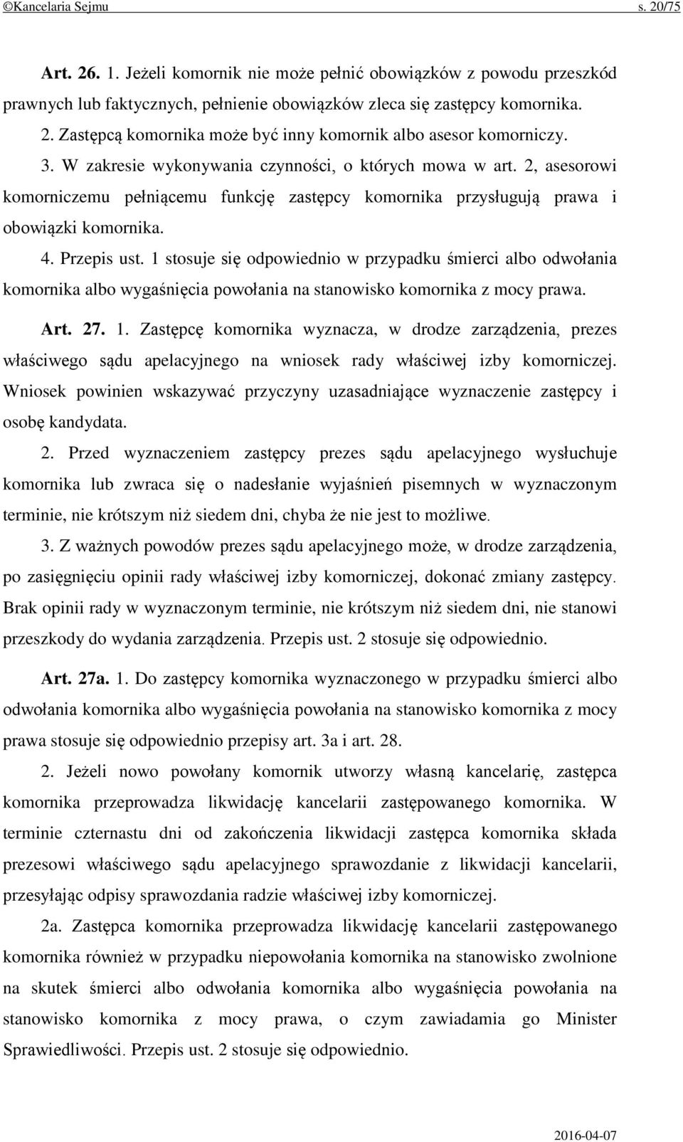 1 stosuje się odpowiednio w przypadku śmierci albo odwołania komornika albo wygaśnięcia powołania na stanowisko komornika z mocy prawa. Art. 27. 1.