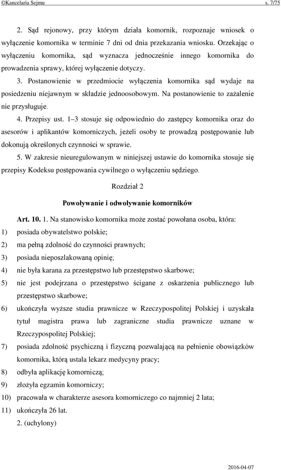 Postanowienie w przedmiocie wyłączenia komornika sąd wydaje na posiedzeniu niejawnym w składzie jednoosobowym. Na postanowienie to zażalenie nie przysługuje. 4. Przepisy ust.