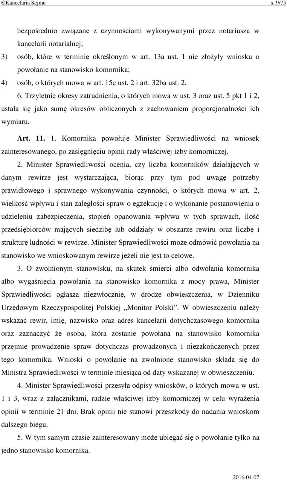 5 pkt 1 i 2, ustala się jako sumę okresów obliczonych z zachowaniem proporcjonalności ich wymiaru. Art. 11. 1. Komornika powołuje Minister Sprawiedliwości na wniosek zainteresowanego, po zasięgnięciu opinii rady właściwej izby komorniczej.