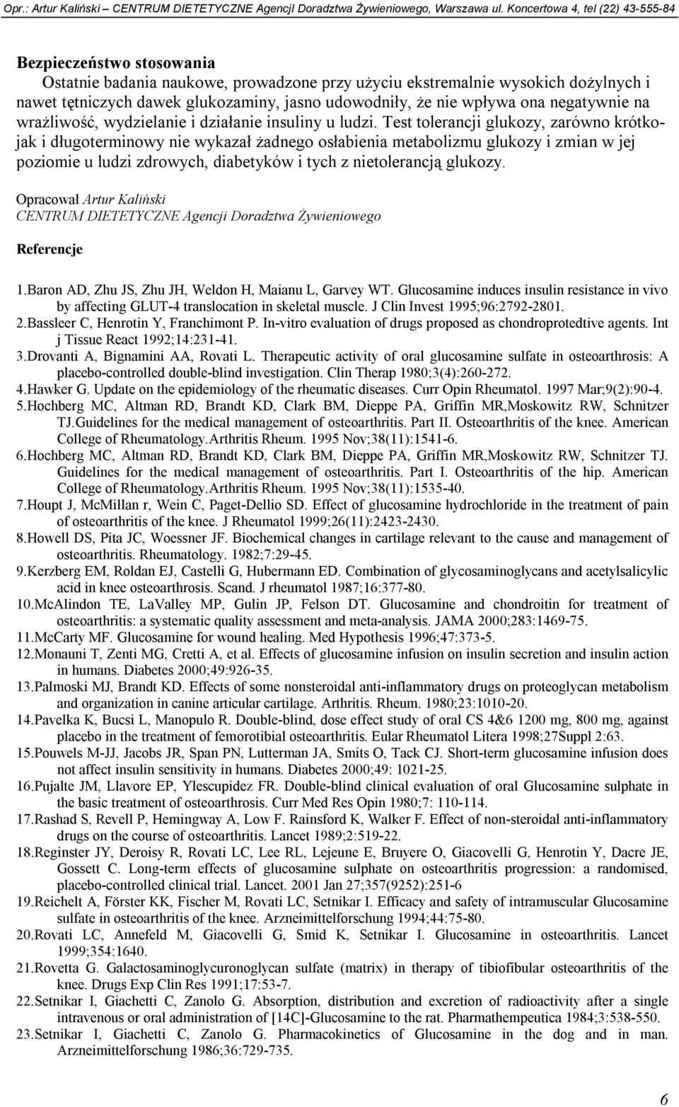 Test tolerancji glukozy, zarówno krótkojak i długoterminowy nie wykazał żadnego osłabienia metabolizmu glukozy i zmian w jej poziomie u ludzi zdrowych, diabetyków i tych z nietolerancją glukozy.