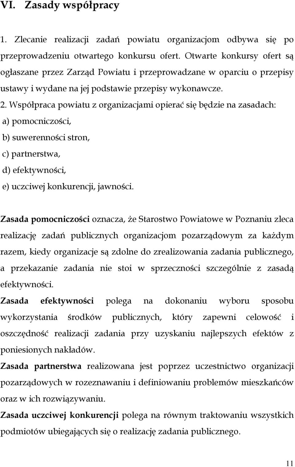 Współpraca powiatu z organizacjami opierać się będzie na zasadach: a) pomocniczości, b) suwerenności stron, c) partnerstwa, d) efektywności, e) uczciwej konkurencji, jawności.