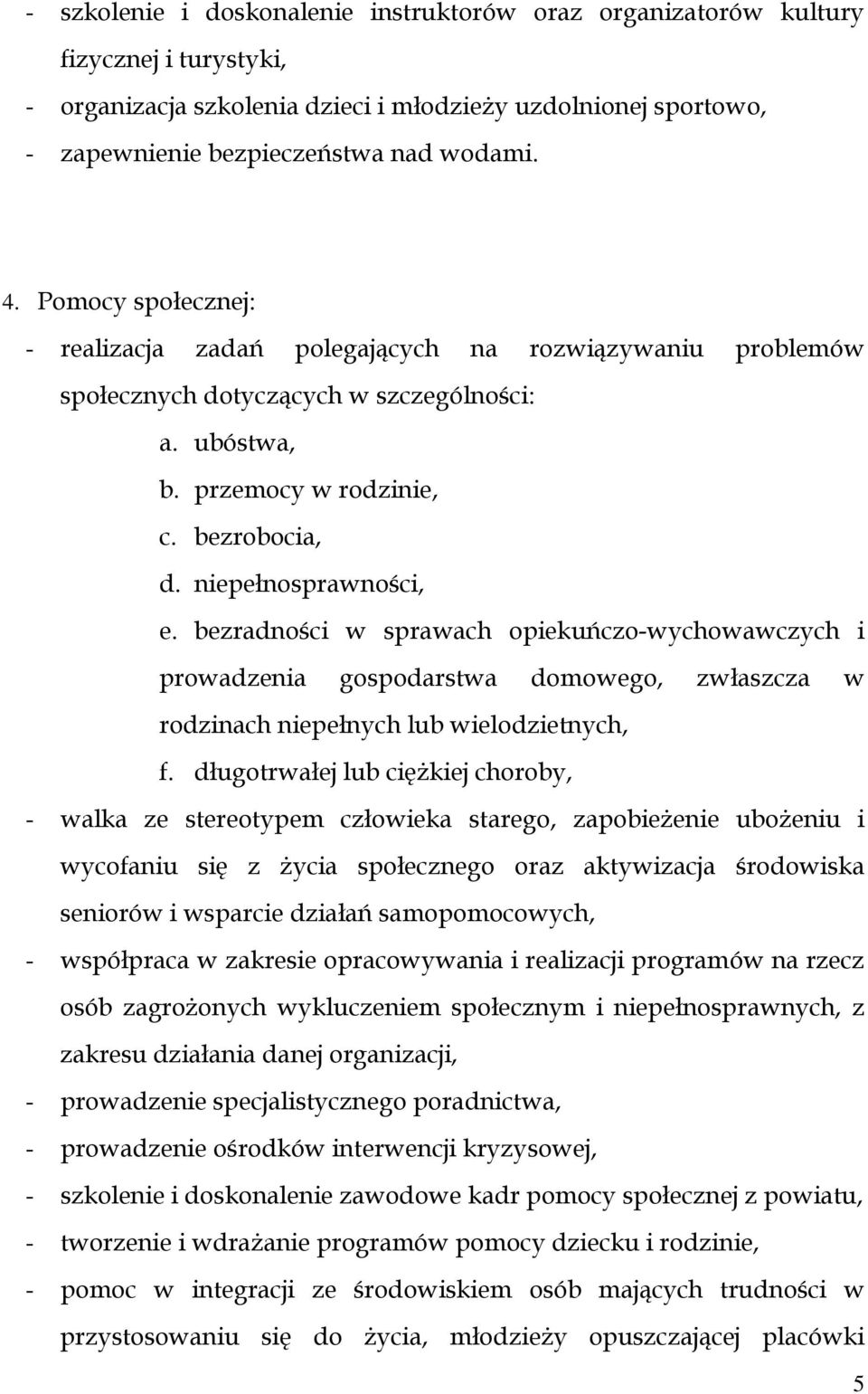 bezradności w sprawach opiekuńczo-wychowawczych i prowadzenia gospodarstwa domowego, zwłaszcza w rodzinach niepełnych lub wielodzietnych, f.