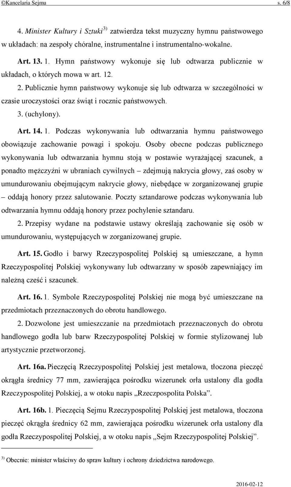 Publicznie hymn państwowy wykonuje się lub odtwarza w szczególności w czasie uroczystości oraz świąt i rocznic państwowych. 3. (uchylony). Art. 14