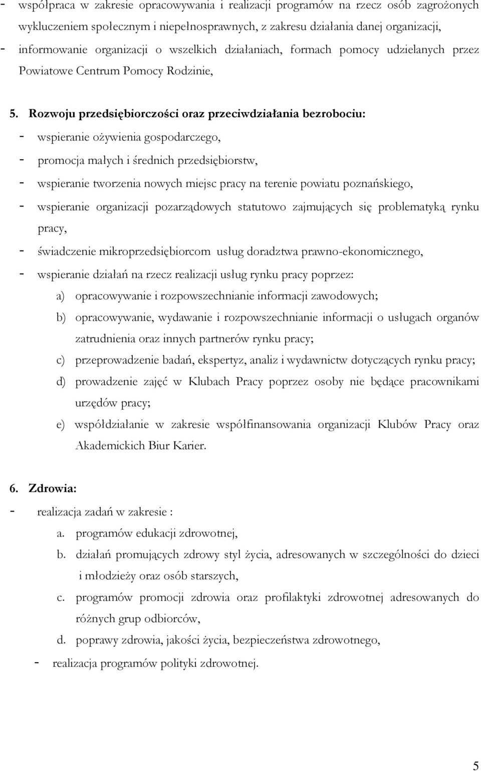 Rozwoju przedsiębiorczości oraz przeciwdziałania bezrobociu: - wspieranie oŝywienia gospodarczego, - promocja małych i średnich przedsiębiorstw, - wspieranie tworzenia nowych miejsc pracy na terenie