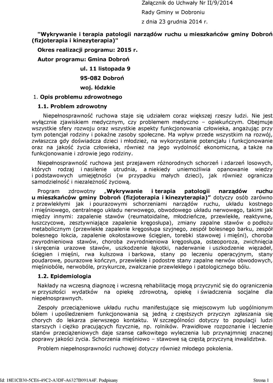 11 listopada 9 95-082 Dobroń woj. łódzkie 1. Opis problemu zdrowotnego 1.1. Problem zdrowotny Niepełnosprawność ruchowa staje się udziałem coraz większej rzeszy ludzi.