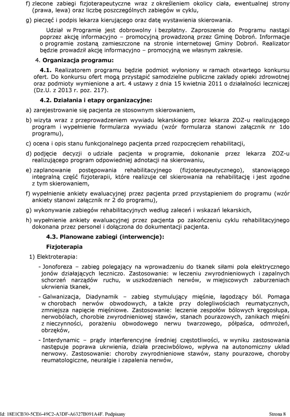 Informacje o programie zostaną zamieszczone na stronie internetowej Gminy Dobroń. Realizator będzie prowadził akcję informacyjno promocyjną we własnym zakresie. 4. Organizacja programu: 4.1.