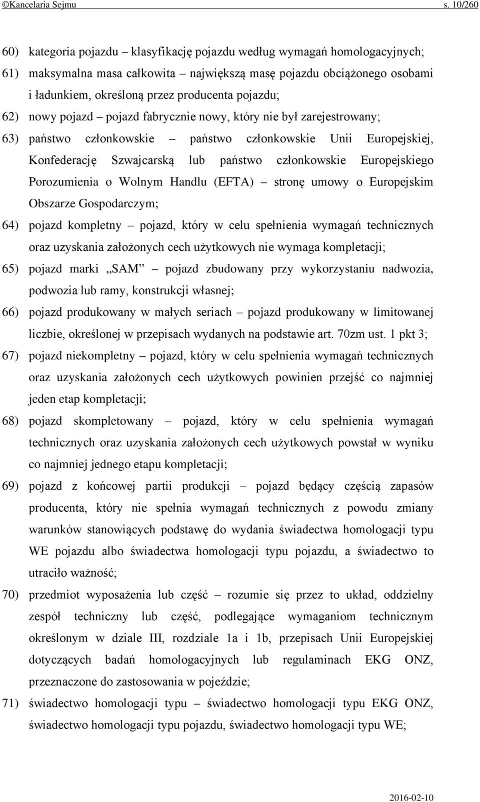 pojazdu; 62) nowy pojazd pojazd fabrycznie nowy, który nie był zarejestrowany; 63) państwo członkowskie państwo członkowskie Unii Europejskiej, Konfederację Szwajcarską lub państwo członkowskie