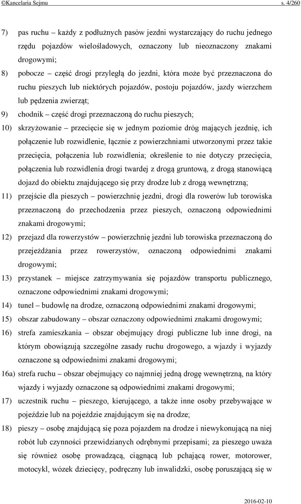 jezdni, która może być przeznaczona do ruchu pieszych lub niektórych pojazdów, postoju pojazdów, jazdy wierzchem lub pędzenia zwierząt; 9) chodnik część drogi przeznaczoną do ruchu pieszych; 10)