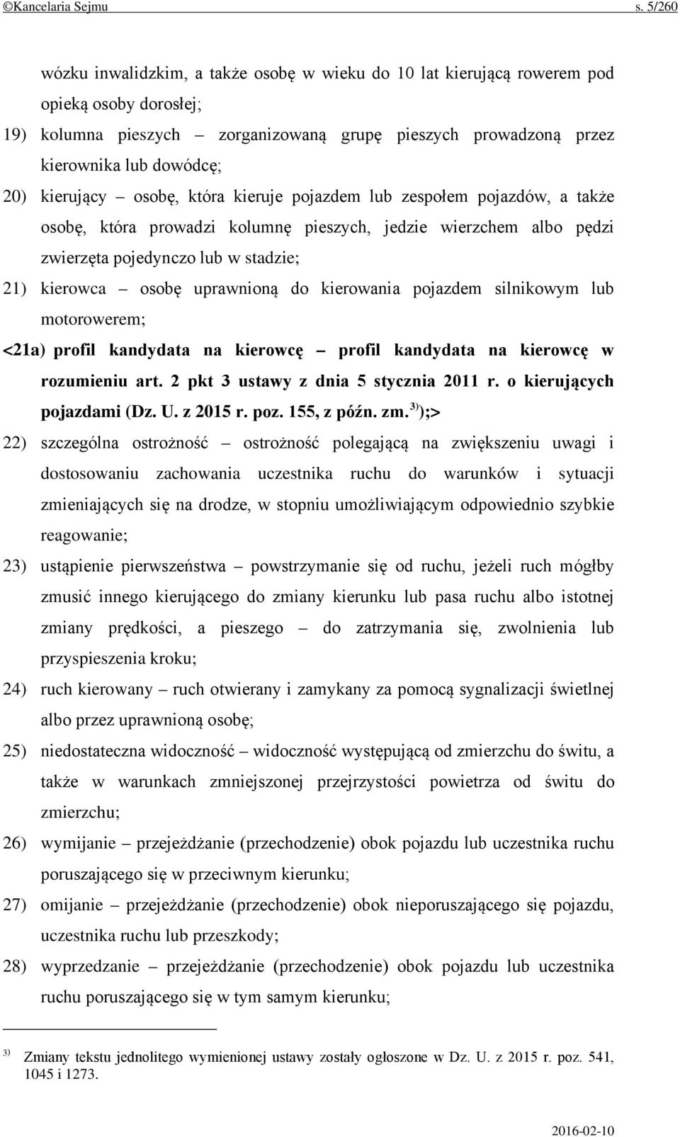 kierujący osobę, która kieruje pojazdem lub zespołem pojazdów, a także osobę, która prowadzi kolumnę pieszych, jedzie wierzchem albo pędzi zwierzęta pojedynczo lub w stadzie; 21) kierowca osobę