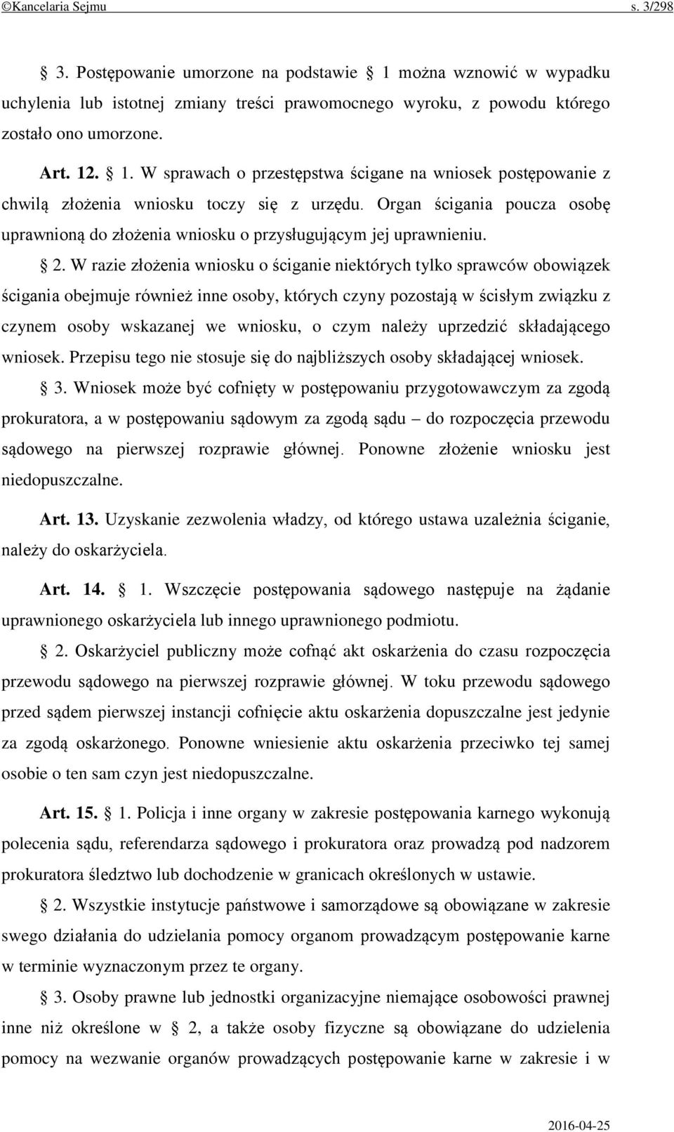W razie złożenia wniosku o ściganie niektórych tylko sprawców obowiązek ścigania obejmuje również inne osoby, których czyny pozostają w ścisłym związku z czynem osoby wskazanej we wniosku, o czym
