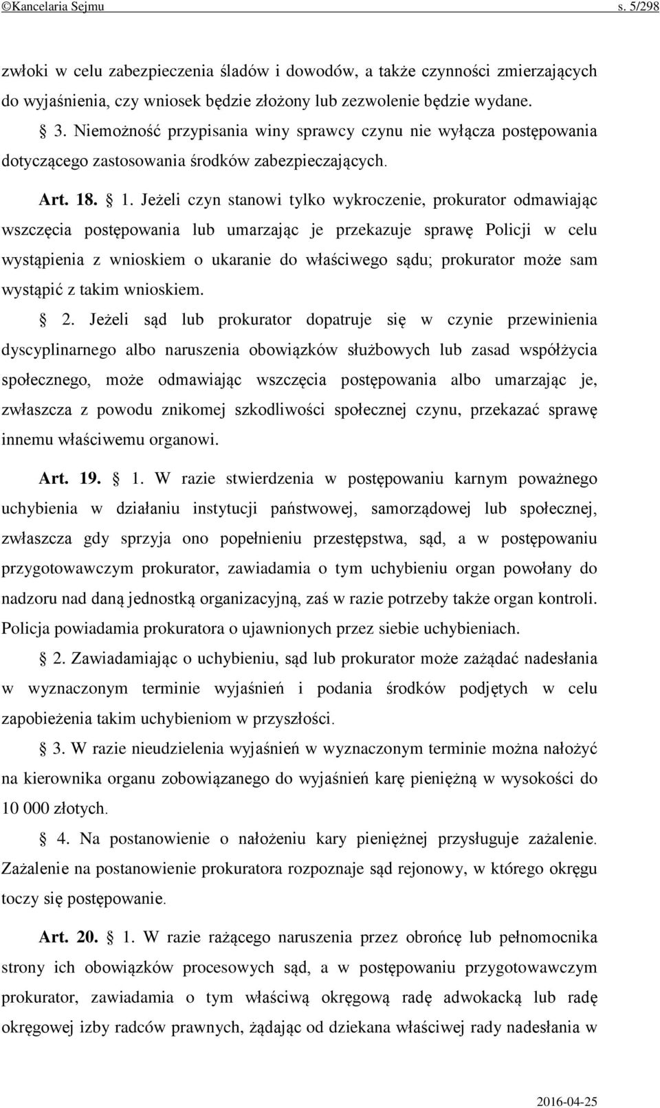 . 1. Jeżeli czyn stanowi tylko wykroczenie, prokurator odmawiając wszczęcia postępowania lub umarzając je przekazuje sprawę Policji w celu wystąpienia z wnioskiem o ukaranie do właściwego sądu;