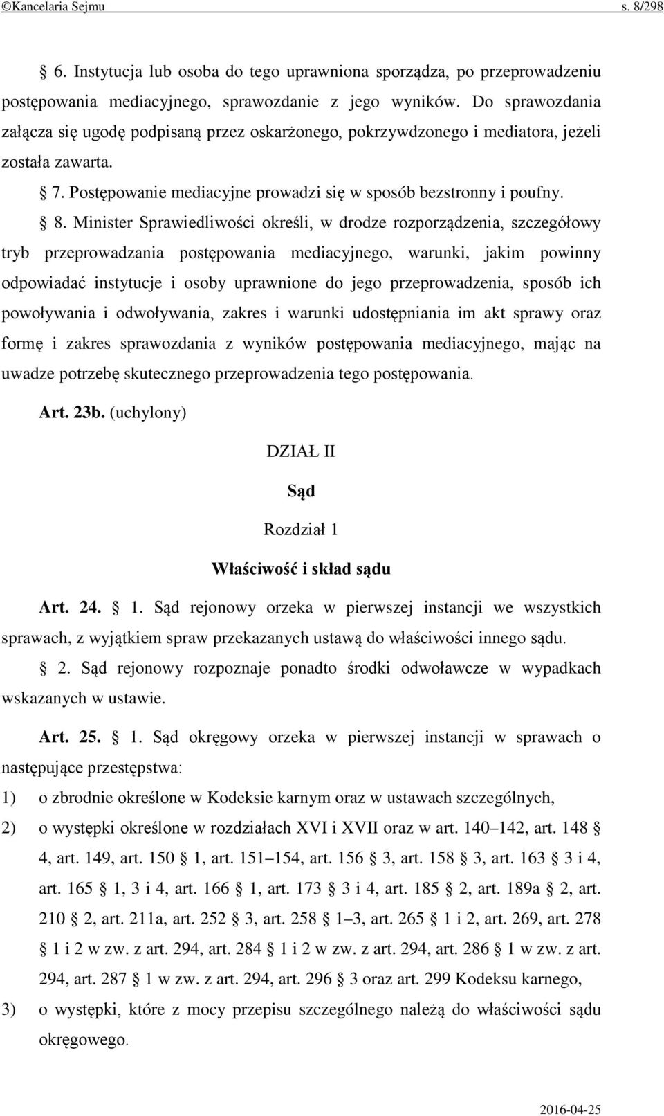 Minister Sprawiedliwości określi, w drodze rozporządzenia, szczegółowy tryb przeprowadzania postępowania mediacyjnego, warunki, jakim powinny odpowiadać instytucje i osoby uprawnione do jego