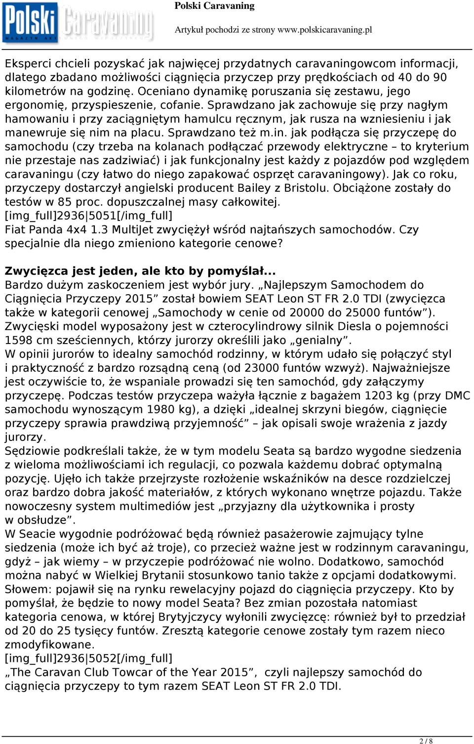 Sprawdzano jak zachowuje się przy nagłym hamowaniu i przy zaciągniętym hamulcu ręcznym, jak rusza na wzniesieniu i jak manewruje się nim na placu. Sprawdzano też m.in.