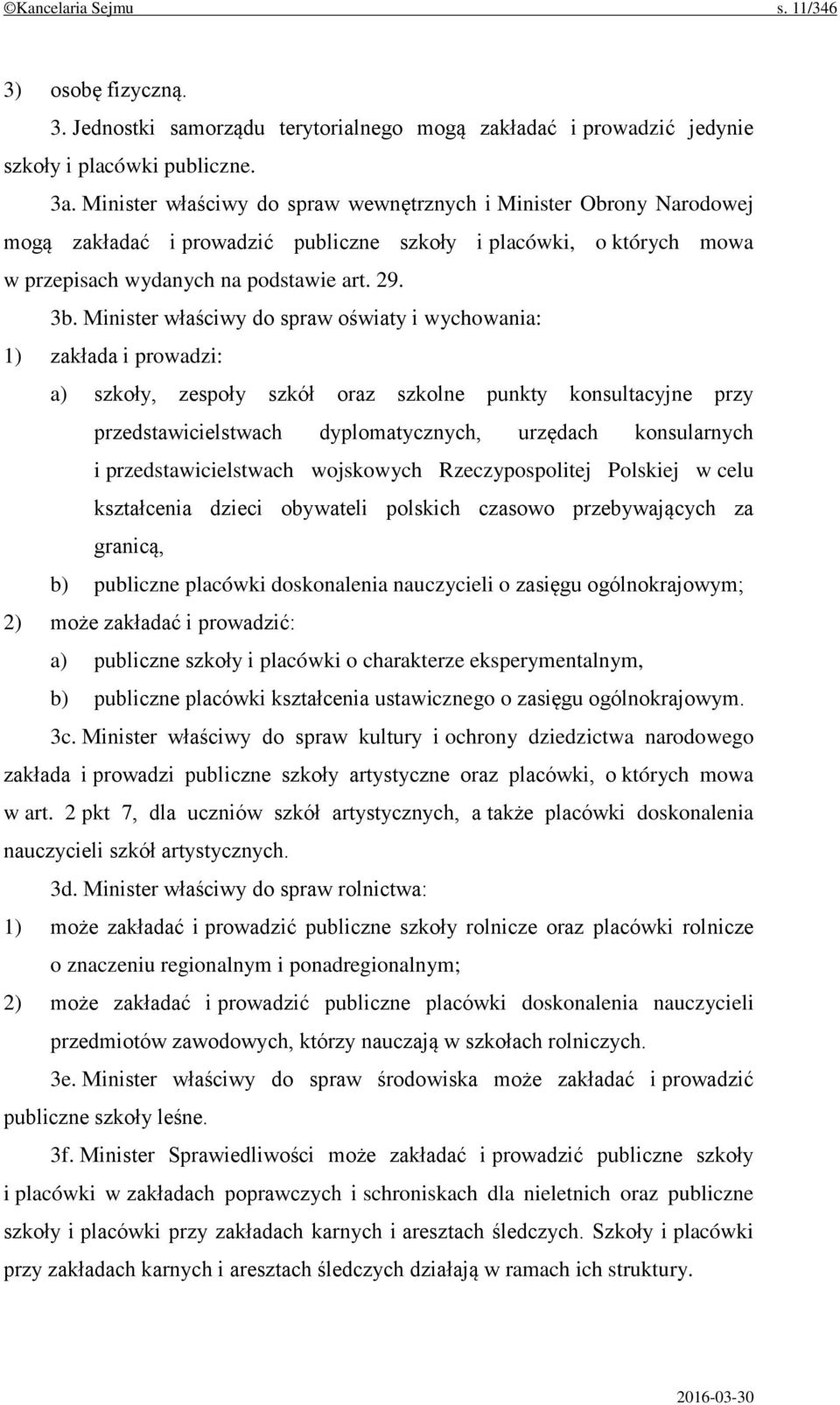 Minister właściwy do spraw oświaty i wychowania: 1) zakłada i prowadzi: a) szkoły, zespoły szkół oraz szkolne punkty konsultacyjne przy przedstawicielstwach dyplomatycznych, urzędach konsularnych i