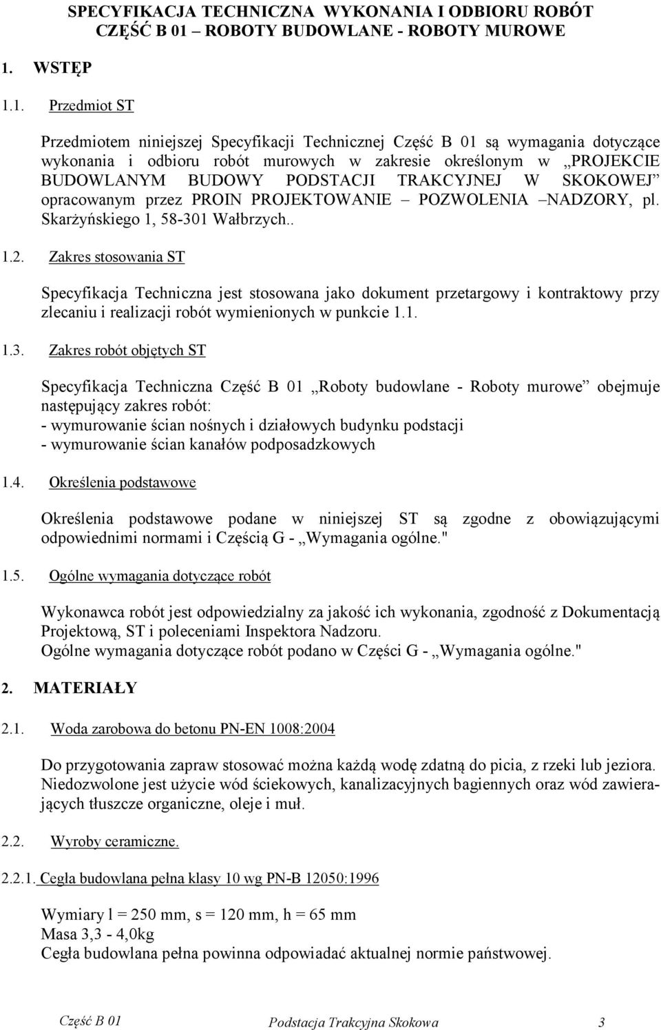 Skarżyńskiego 1, 58-301 Wałbrzych.. 1.2. Zakres stosowania ST Specyfikacja Techniczna jest stosowana jako dokument przetargowy i kontraktowy przy zlecaniu i realizacji robót wymienionych w punkcie 1.