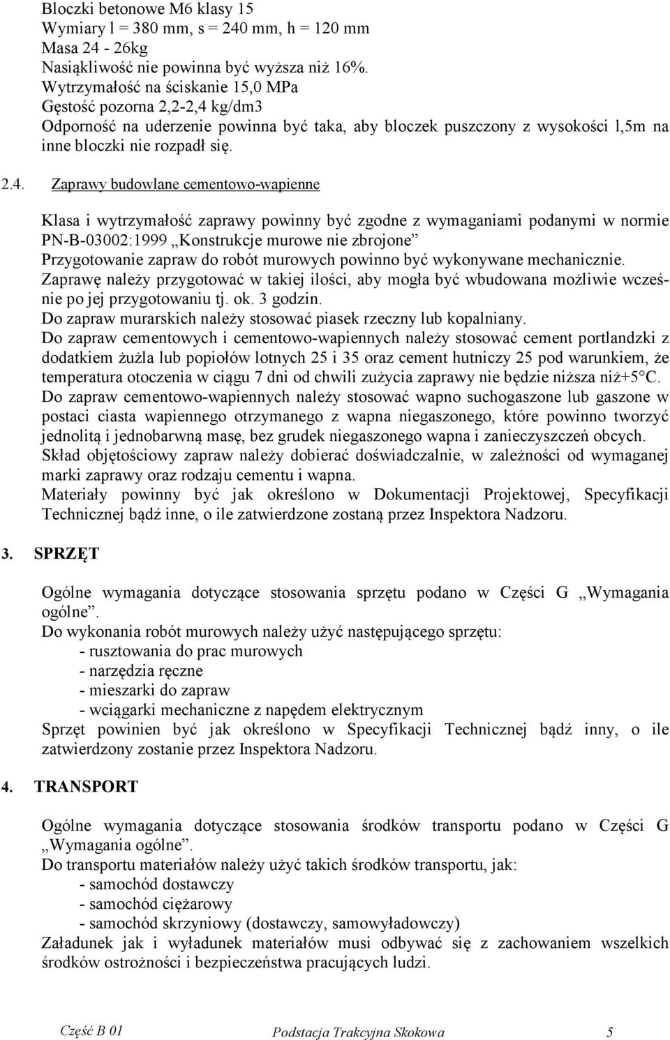 kg/dm3 Odporność na uderzenie powinna być taka, aby bloczek puszczony z wysokości l,5m na inne bloczki nie rozpadł się. 2.4.