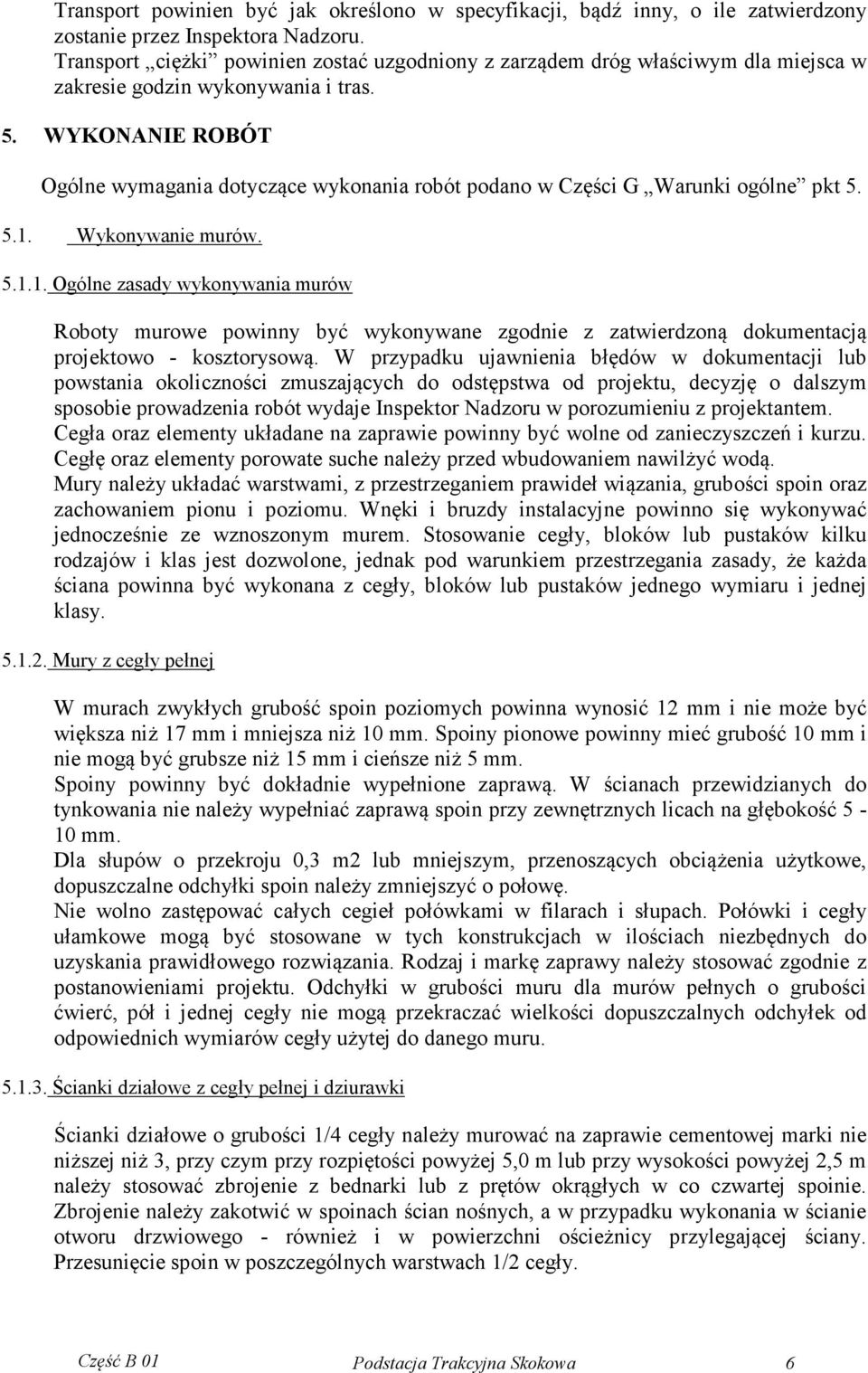WYKONANIE ROBÓT Ogólne wymagania dotyczące wykonania robót podano w Części G Warunki ogólne pkt 5. 5.1.