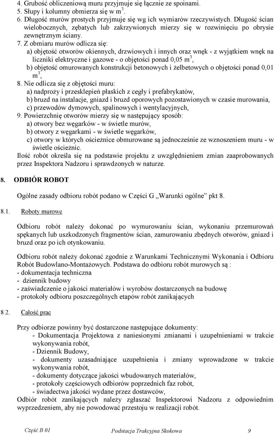 Z obmiaru murów odlicza się: a) objętość otworów okiennych, drzwiowych i innych oraz wnęk - z wyjątkiem wnęk na liczniki elektryczne i gazowe - o objętości ponad 0,05 m 3, b) objętość omurowanych