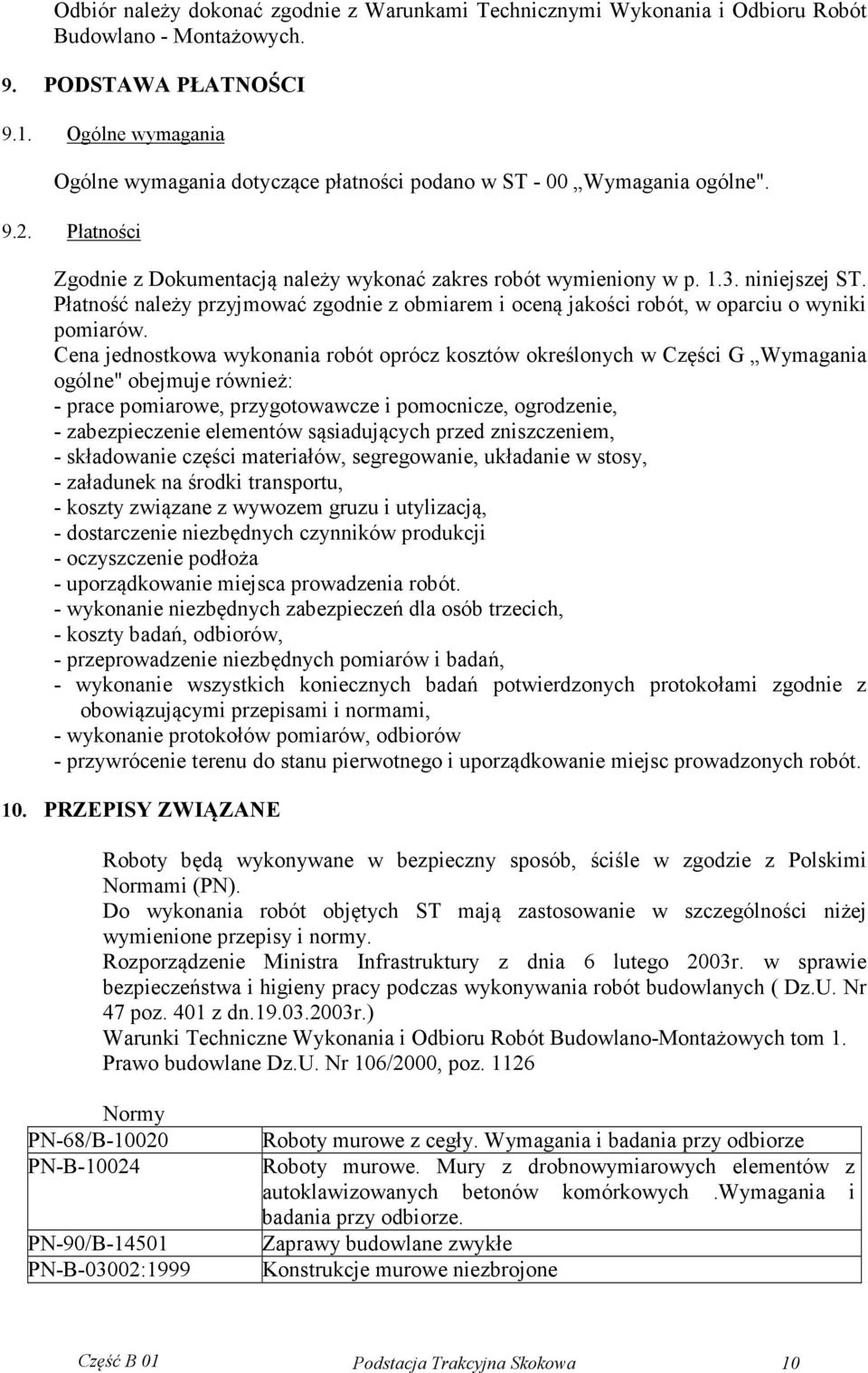 Płatność należy przyjmować zgodnie z obmiarem i oceną jakości robót, w oparciu o wyniki pomiarów.