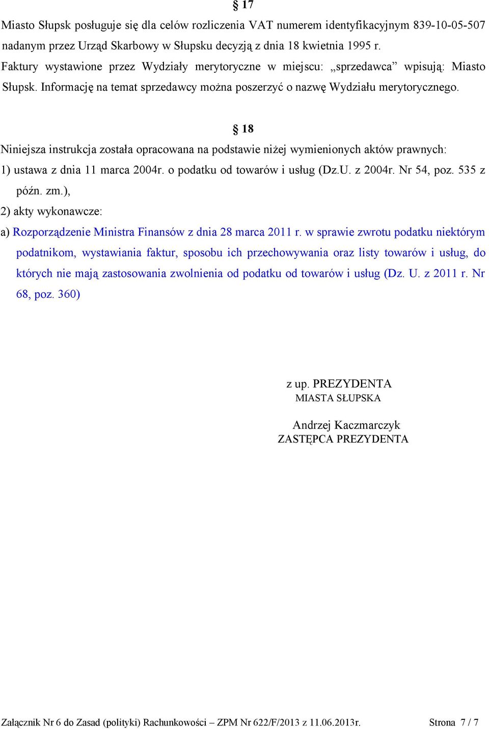 18 Niniejsza instrukcja została opracowana na podstawie niżej wymienionych aktów prawnych: 1) ustawa z dnia 11 marca 2004r. o podatku od towarów i usług (Dz.U. z 2004r. Nr 54, poz. 535 z późn. zm.