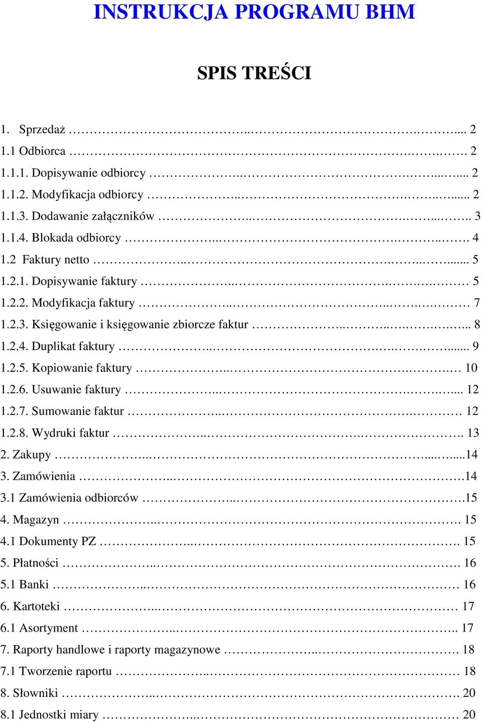 ....... 9 1.2.5. Kopiowanie faktury.... 10 1.2.6. Usuwanie faktury....... 12 1.2.7. Sumowanie faktur... 12 1.2.8. Wydruki faktur.... 13 2. Zakupy........14 3. Zamówienia...14 3.1 Zamówienia odbiorców.