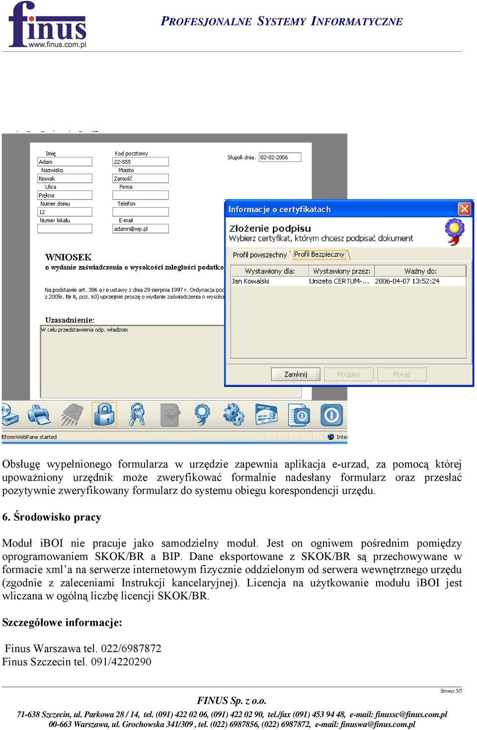 Jest on ogniwem pośrednim pomiędzy oprogramowaniem SKOK/BR a BIP.