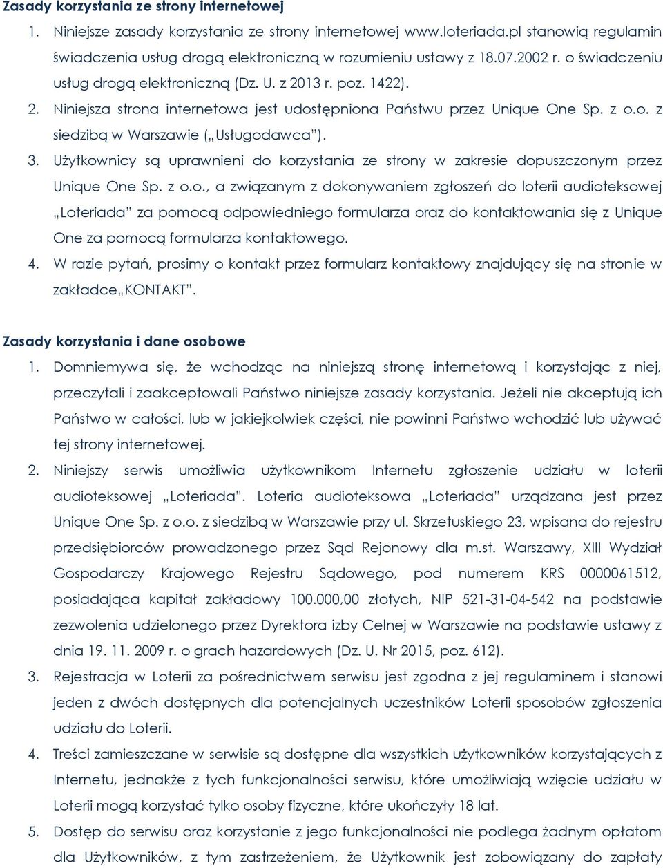 3. Użytkownicy są uprawnieni do korzystania ze strony w zakresie dopuszczonym przez Unique One Sp. z o.o., a związanym z dokonywaniem zgłoszeń do loterii audioteksowej Loteriada za pomocą odpowiedniego formularza oraz do kontaktowania się z Unique One za pomocą formularza kontaktowego.
