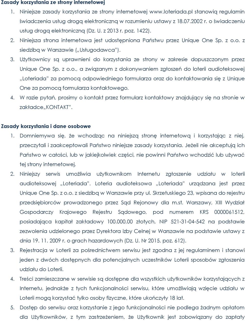 3. Użytkownicy są uprawnieni do korzystania ze strony w zakresie dopuszczonym przez Unique One Sp. z o.o., a związanym z dokonywaniem zgłoszeń do loterii audioteksowej Loteriada za pomocą odpowiedniego formularza oraz do kontaktowania się z Unique One za pomocą formularza kontaktowego.