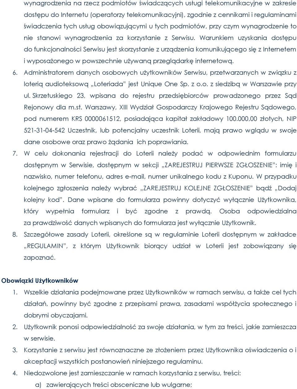 Warunkiem uzyskania dostępu do funkcjonalności Serwisu jest skorzystanie z urządzenia komunikującego się z Internetem i wyposażonego w powszechnie używaną przeglądarkę internetową. 6.