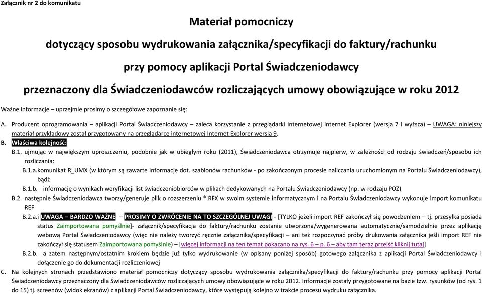 Producent oprogramowania aplikacji Portal Świadczeniodawcy zaleca korzystanie z przeglądarki internetowej Internet Explorer (wersja 7 i wyższa) UWAGA: niniejszy materiał przykładowy został