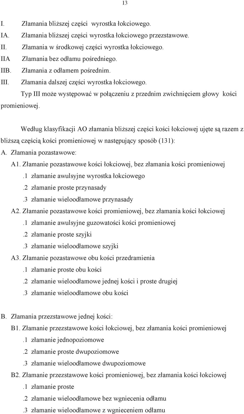 Wed ug klasyfikacji AO z amania bli szej cz ci ko ci okciowej uj te s razem z bli sz cz ci ko ci promieniowej w nast puj cy sposób (131): A. Z amania pozastawowe: A1.