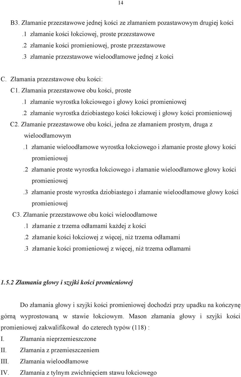 2 z amanie wyrostka dziobiastego ko ci okciowej i g owy ko ci promieniowej C2. Z amanie przezstawowe obu ko ci, jedna ze z amaniem prostym, druga z wielood amowym.