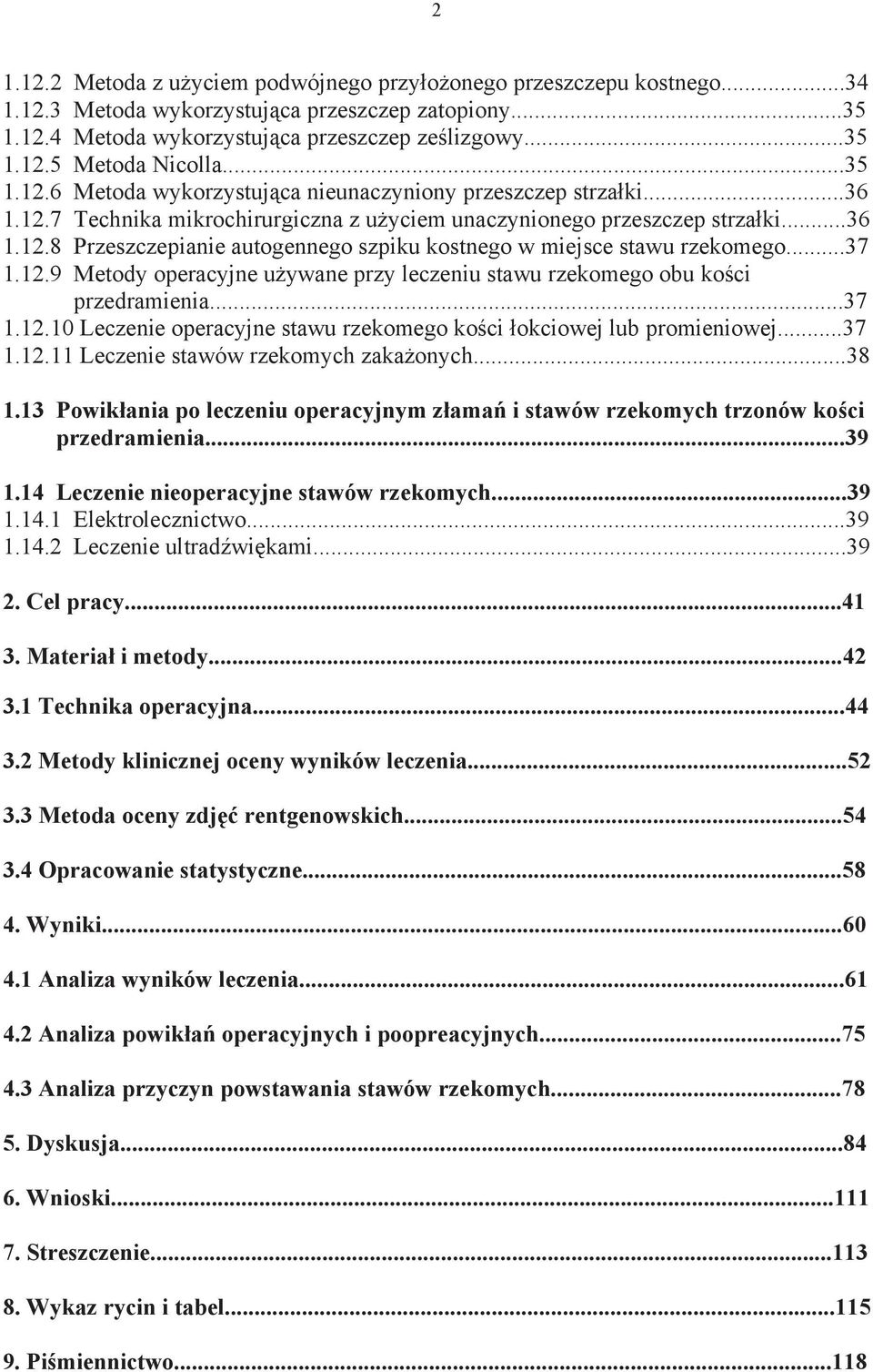 ..37 1.12.9 Metody operacyjne u ywane przy leczeniu stawu rzekomego obu ko ci przedramienia...37 1.12.10 Leczenie operacyjne stawu rzekomego ko ci okciowej lub promieniowej...37 1.12.11 Leczenie stawów rzekomych zaka onych.