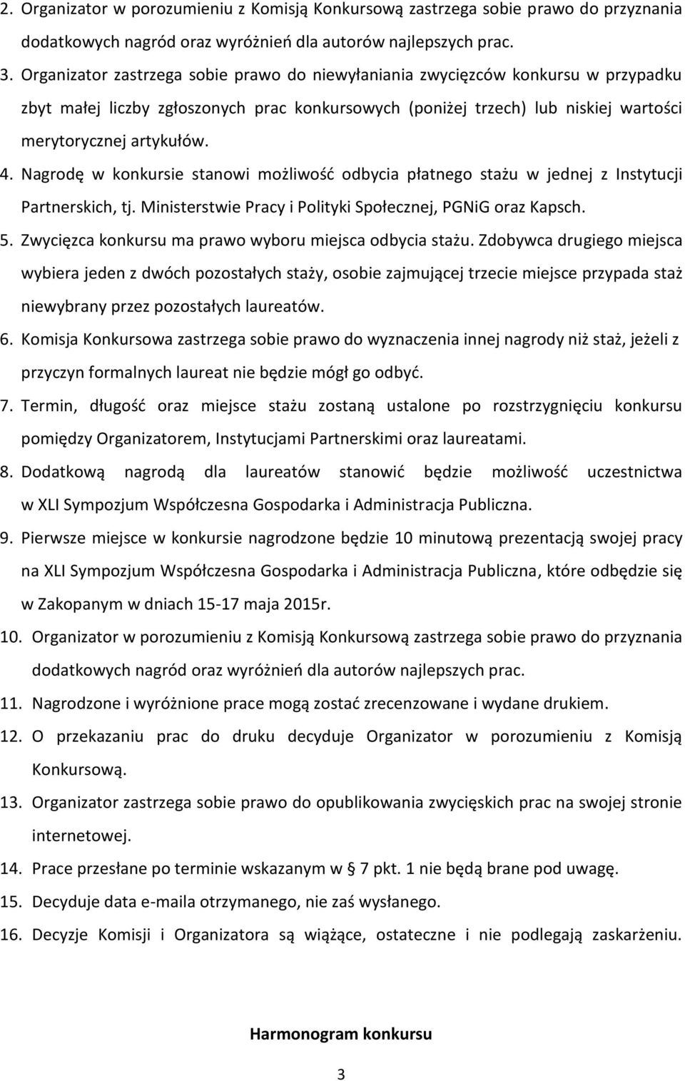 Nagrodę w konkursie stanowi możliwość odbycia płatnego stażu w jednej z Instytucji Partnerskich, tj. Ministerstwie Pracy i Polityki Społecznej, PGNiG oraz Kapsch. 5.