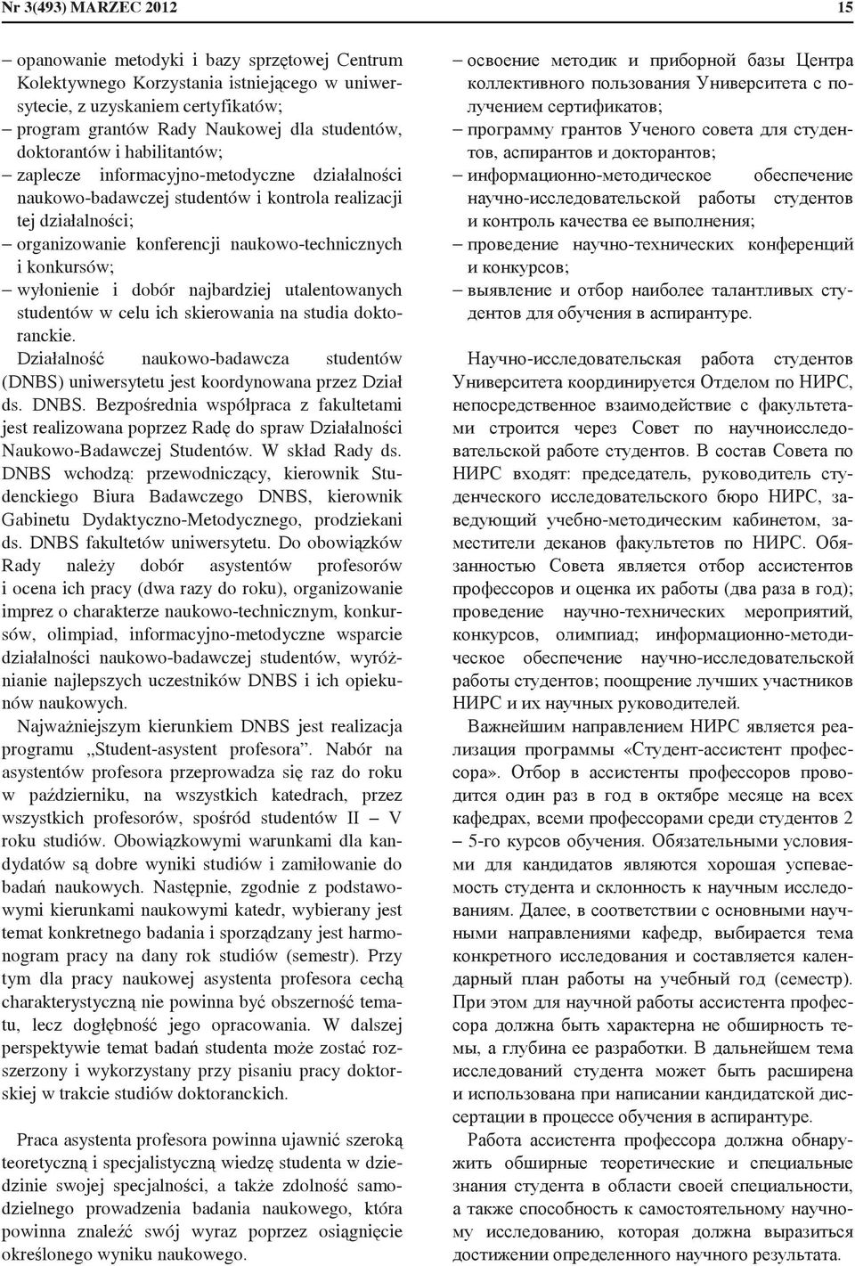 wyłonienie i dobór najbardziej utalentowanych studentów w celu ich skierowania na studia doktoranckie. Działalno)* naukowobadawcza studentów (DNBS) uniwersytetu jest koordynowana przez Dział ds. DNBS.