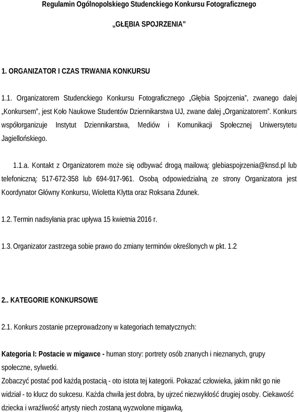 1. Organizatorem Studenckiego Konkursu Fotograficznego Głębia Spojrzenia, zwanego dalej Konkursem, jest Koło Naukowe Studentów Dziennikarstwa UJ, zwane dalej Organizatorem.