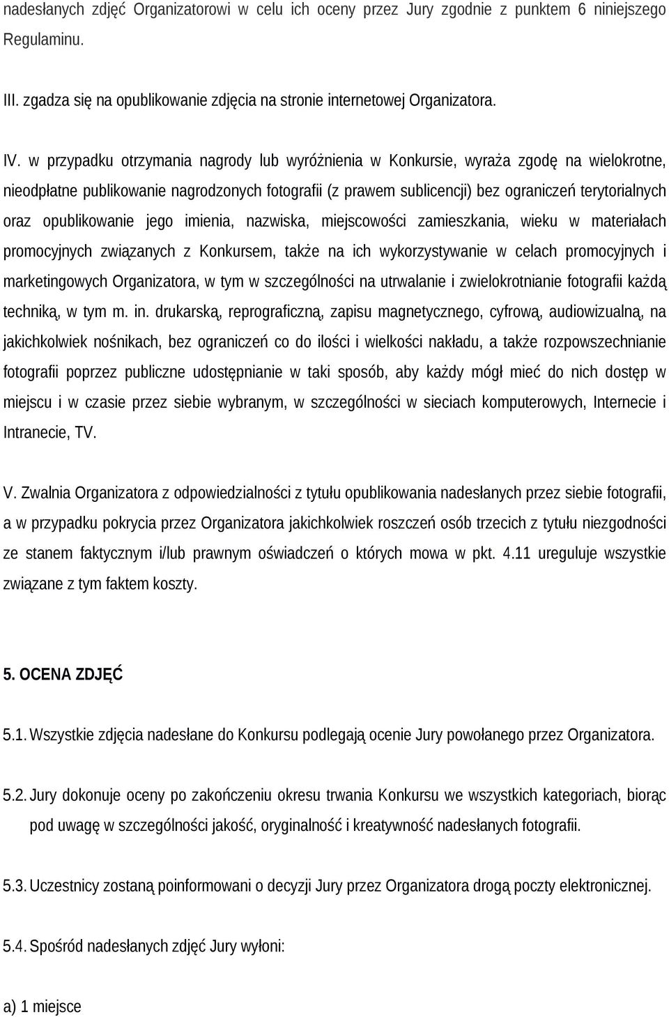 opublikowanie jego imienia, nazwiska, miejscowości zamieszkania, wieku w materiałach promocyjnych związanych z Konkursem, także na ich wykorzystywanie w celach promocyjnych i marketingowych