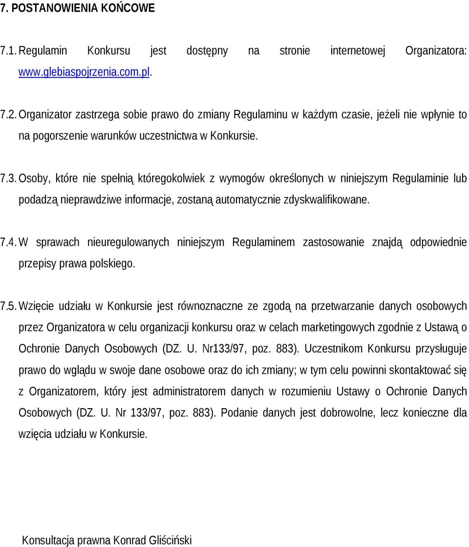 Osoby, które nie spełnią któregokolwiek z wymogów określonych w niniejszym Regulaminie lub podadzą nieprawdziwe informacje, zostaną automatycznie zdyskwalifikowane. 7.4.