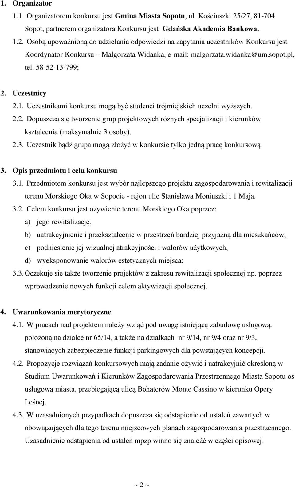 widanka@um.sopot.pl, tel. 58-52-13-799; 2. Uczestnicy 2.1. Uczestnikami konkursu mogą być studenci trójmiejskich uczelni wyższych. 2.2. Dopuszcza się tworzenie grup projektowych różnych specjalizacji i kierunków kształcenia (maksymalnie 3 osoby).