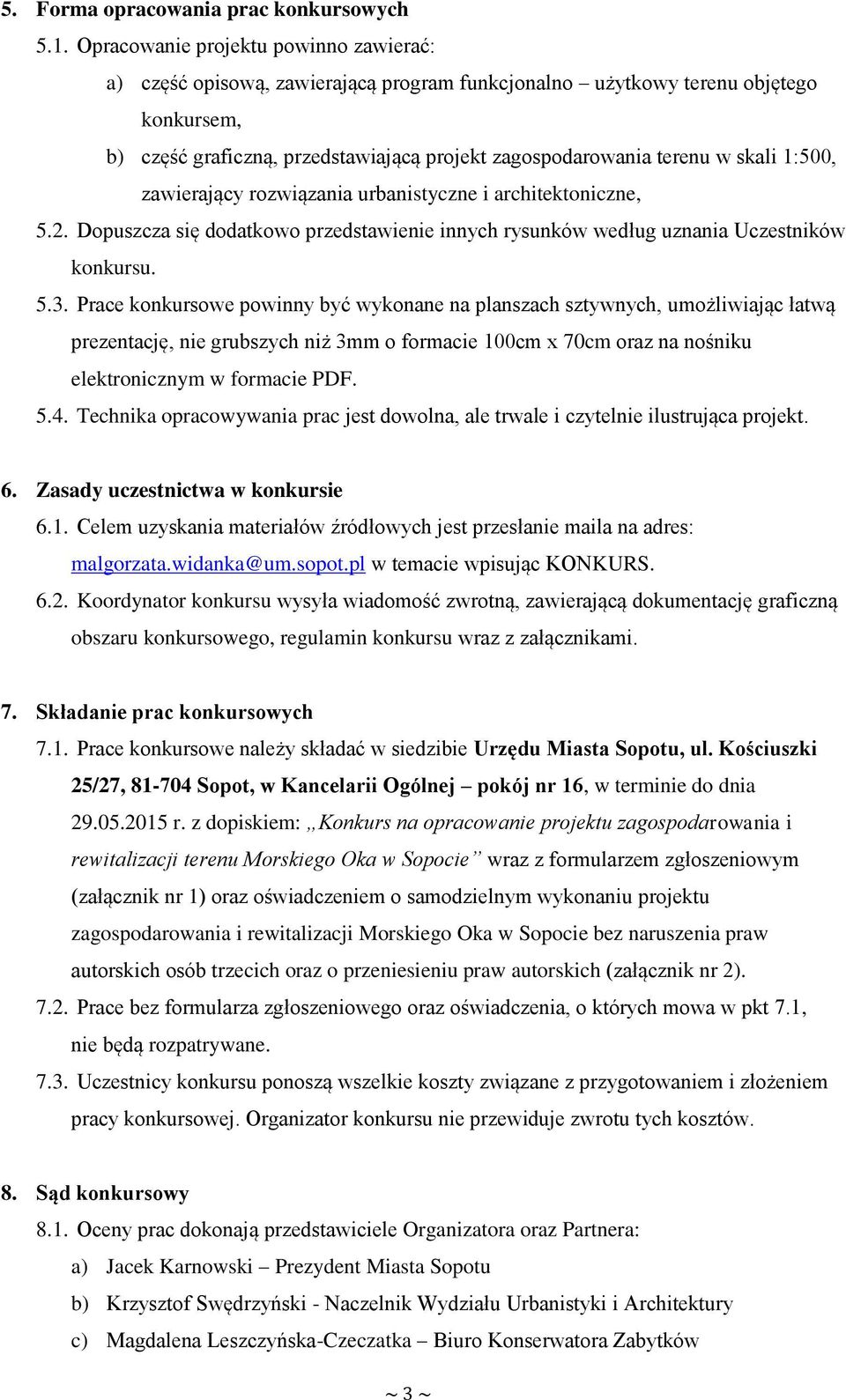 skali 1:500, zawierający rozwiązania urbanistyczne i architektoniczne, 5.2. Dopuszcza się dodatkowo przedstawienie innych rysunków według uznania Uczestników konkursu. 5.3.