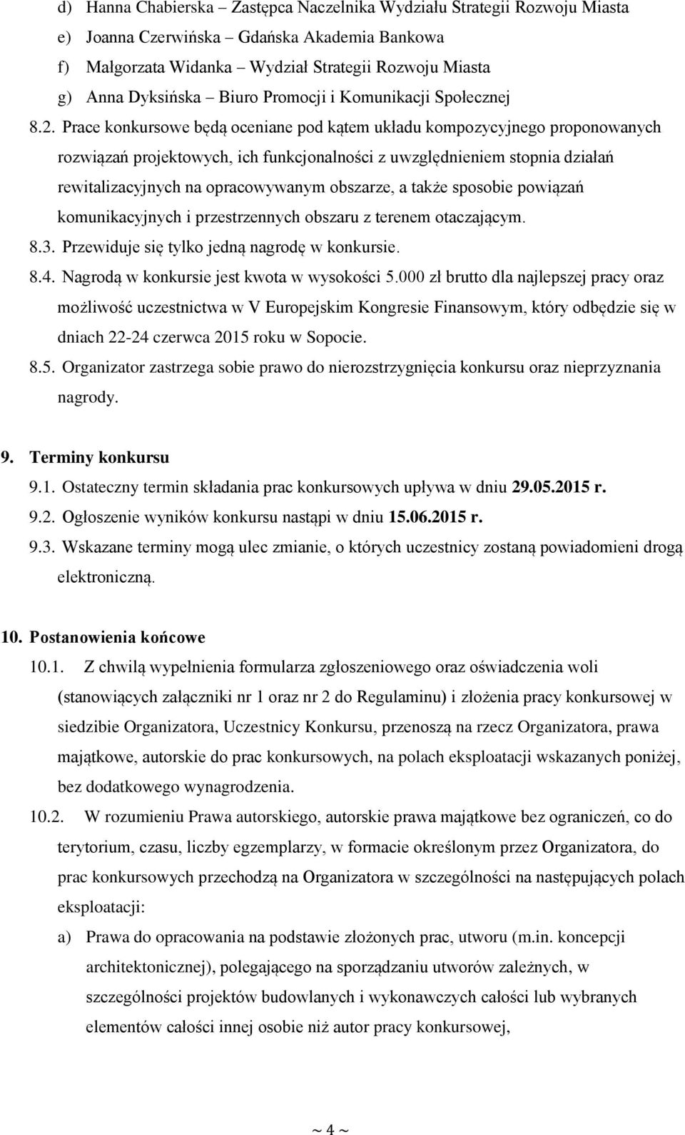 Prace konkursowe będą oceniane pod kątem układu kompozycyjnego proponowanych rozwiązań projektowych, ich funkcjonalności z uwzględnieniem stopnia działań rewitalizacyjnych na opracowywanym obszarze,