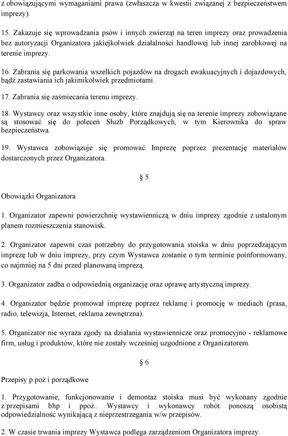 Zabrania się parkowania wszelkich pojazdów na drogach ewakuacyjnych i dojazdowych, bądź zastawiania ich jakimikolwiek przedmiotami. 17. Zabrania się zaśmiecania terenu imprezy. 18.