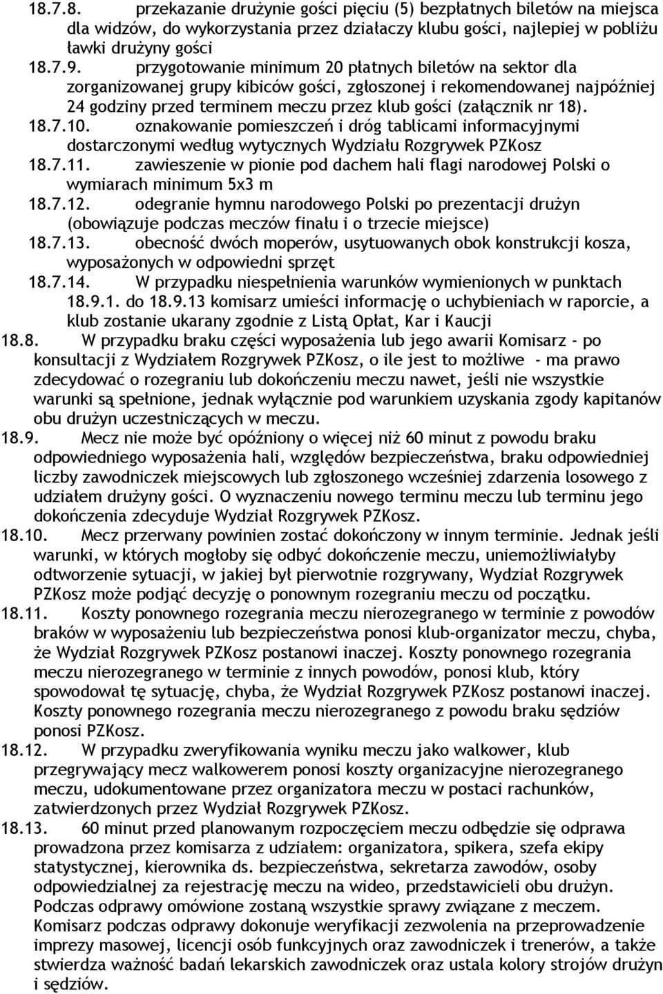 18.7.10. oznakowanie pomieszczeń i dróg tablicami informacyjnymi dostarczonymi według wytycznych Wydziału Rozgrywek PZKosz 18.7.11.