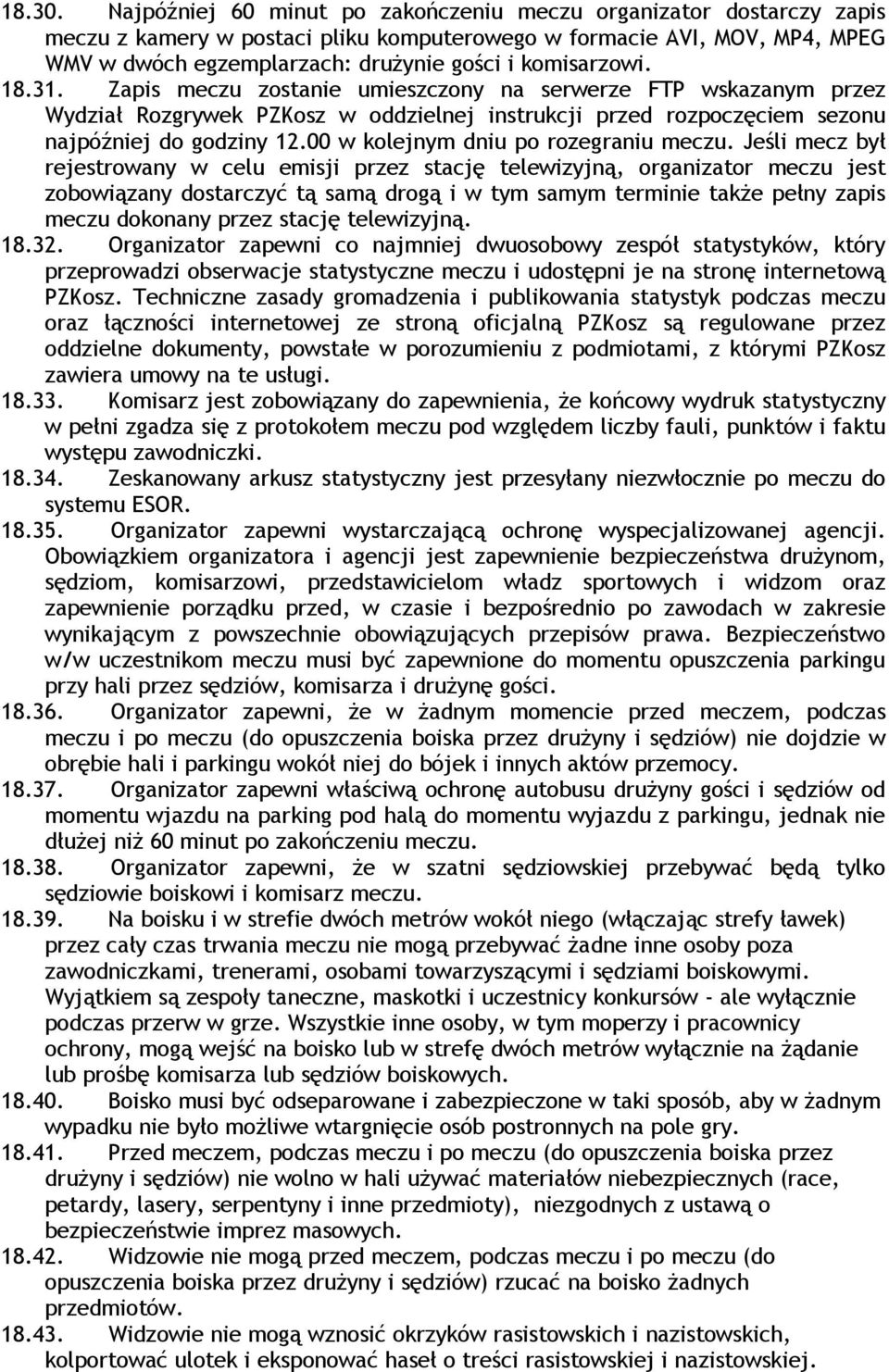 komisarzowi. 18.31. Zapis meczu zostanie umieszczony na serwerze FTP wskazanym przez Wydział Rozgrywek PZKosz w oddzielnej instrukcji przed rozpoczęciem sezonu najpóźniej do godziny 12.