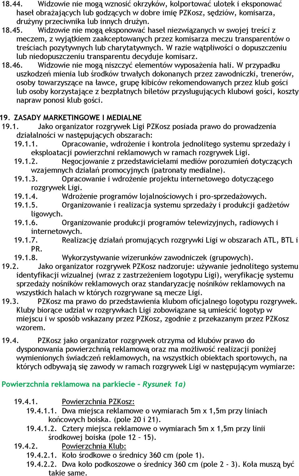 W razie wątpliwości o dopuszczeniu lub niedopuszczeniu transparentu decyduje komisarz. 18.46. Widzowie nie mogą niszczyć elementów wyposażenia hali.