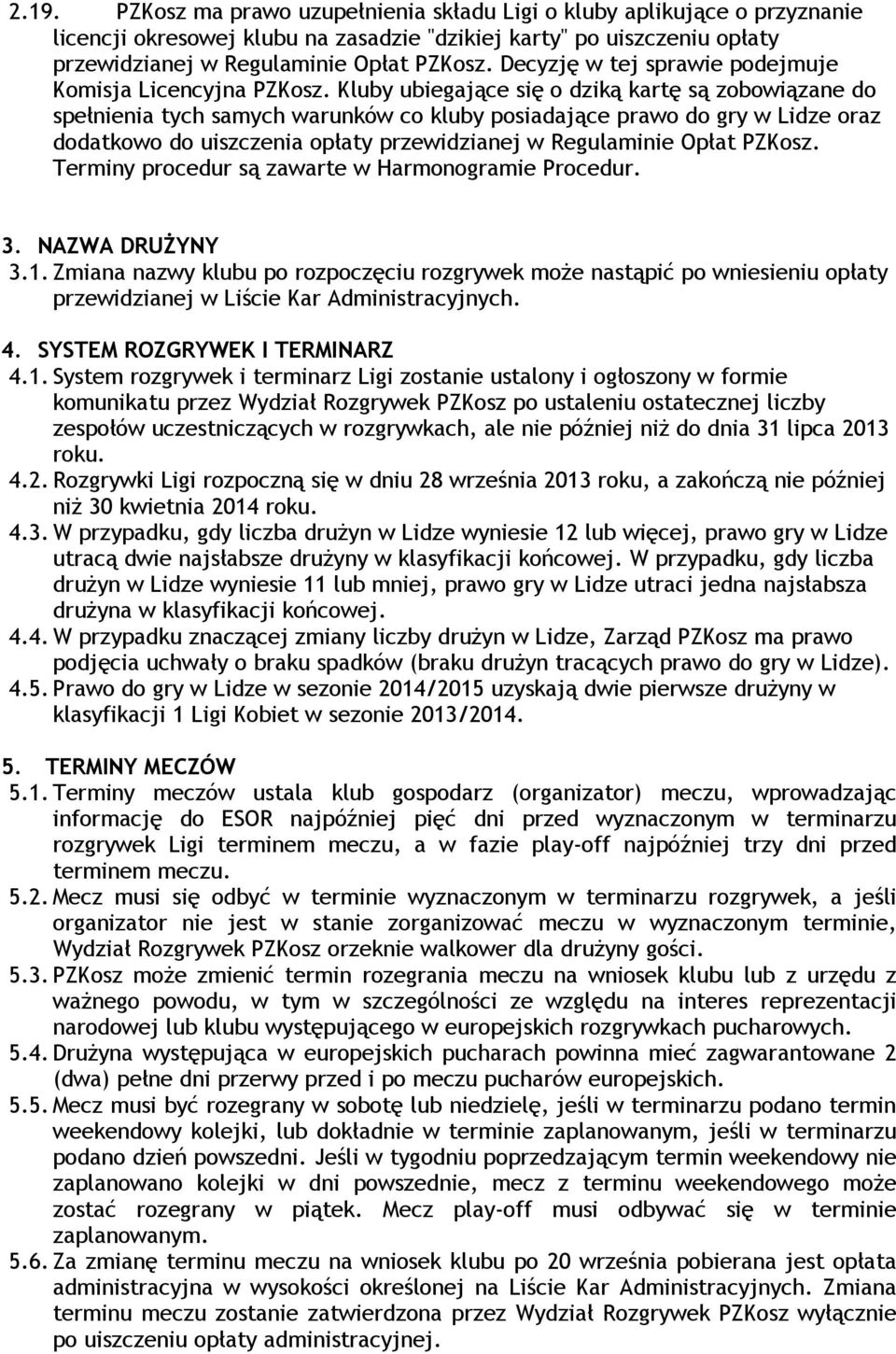 Kluby ubiegające się o dziką kartę są zobowiązane do spełnienia tych samych warunków co kluby posiadające prawo do gry w Lidze oraz dodatkowo do uiszczenia opłaty przewidzianej w Regulaminie Opłat