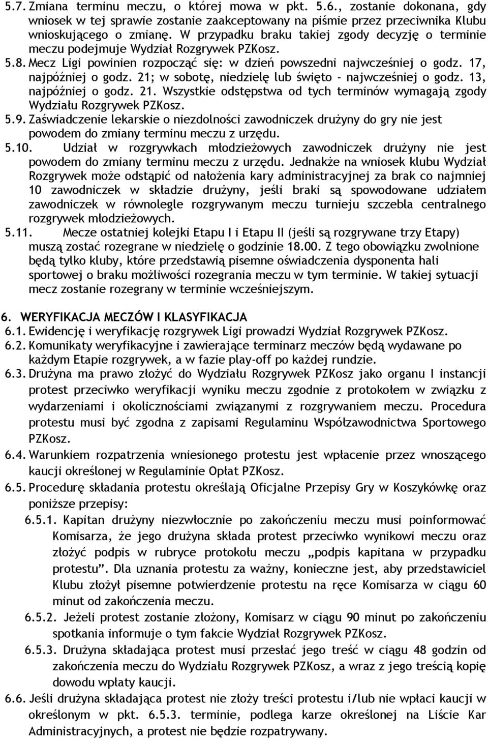 21; w sobotę, niedzielę lub święto - najwcześniej o godz. 13, najpóźniej o godz. 21. Wszystkie odstępstwa od tych terminów wymagają zgody Wydziału Rozgrywek PZKosz. 5.9.